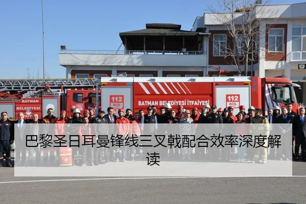 巴黎圣日耳曼锋线三叉戟配合效率深度解读